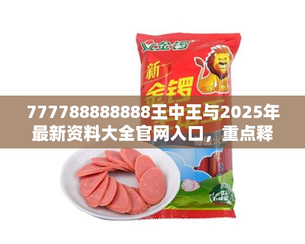 777788888888王中王与2025年最新资料大全官网入口，重点释义、解释与落实,警惕不实的钓鱼钩