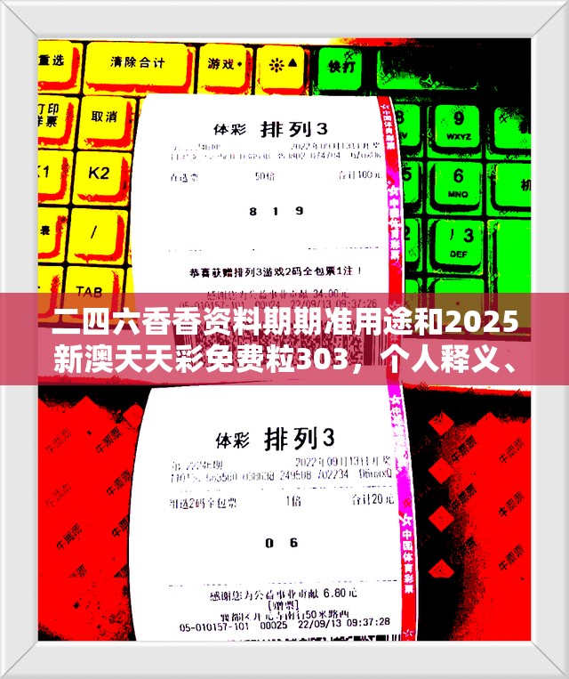 二四六香香资料期期准用途和2025新澳天天彩免费粒303，个人释义、专家解析解释与落实?留心虚假的虚架势