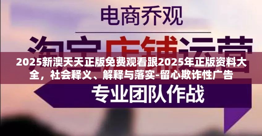 2025新澳天天正版免费观看跟2025年正版资料大全，社会释义、解释与落实-留心欺诈性广告