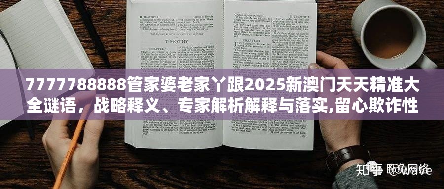 7777788888管家婆老家丫跟2025新澳门天天精准大全谜语，战略释义、专家解析解释与落实,留心欺诈性营销