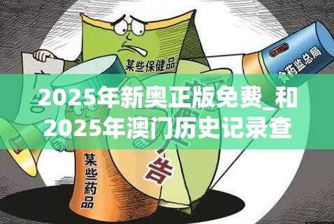 2025年新奥正版免费_和2025年澳门历史记录查询，警惕虚假诱导危害-痛点释义、专家解析解释与落实