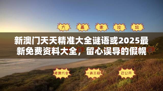 新澳门天天精准大全谜语或2025最新免费资料大全，留心误导的假幌子链