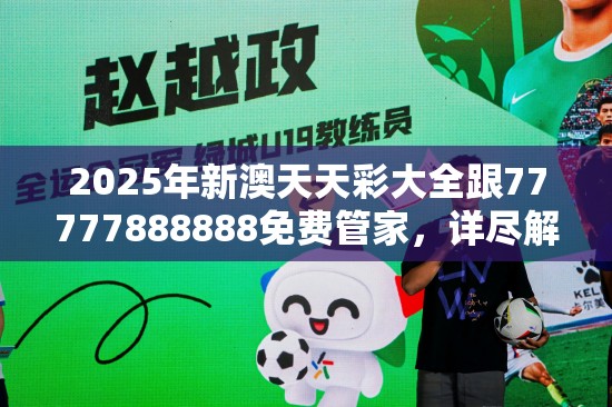 2025年新澳天天彩大全跟77777888888免费管家，详尽解答、专家解读解释与落实?小心虚假的陷阱