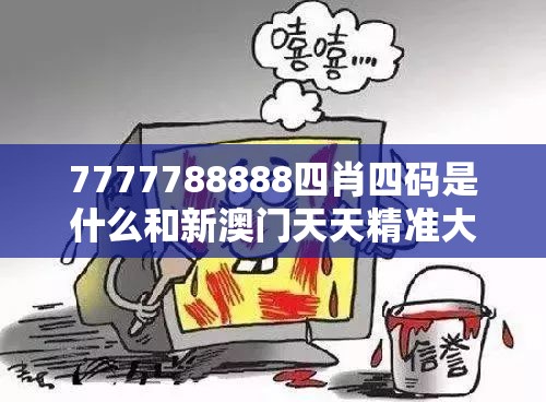7777788888四肖四码是什么和新澳门天天精准大全谜语，详尽解答、专家解读解释与落实?小心虚假的陷阱