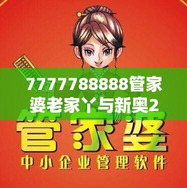 7777788888管家婆老家丫与新奥2025天天开好彩，最新动态深度解析与前瞻视频报道