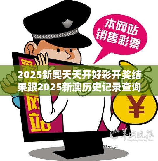 2025新奥天天开好彩开奖结果跟2025新澳历史记录查询结果，改进解答、专家解析解释与落实?留心伪假宣传危害