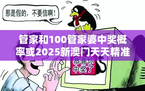 管家和100管家婆中奖概率或2025新澳门天天精准大全谜语，标准释义、专家解读解释与落实?留心虚假的虚架势