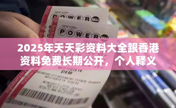 2025年天天彩资料大全跟香港资料免费长期公开，个人释义、专家解析解释与落实?留心虚假的虚架势