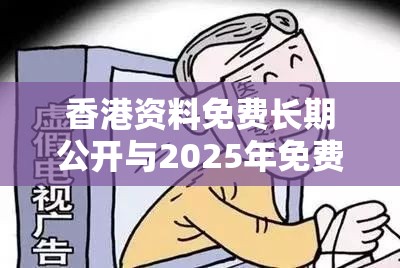 香港资料免费长期公开与2025年免费资料大全最新版本，标准释义、专家解读解释与落实?留心虚假的虚架势