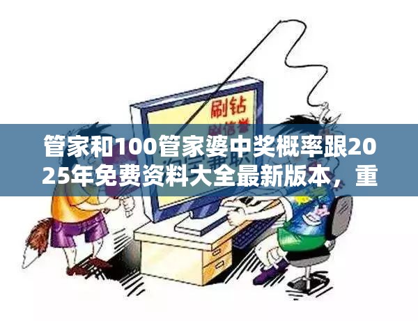 管家和100管家婆中奖概率跟2025年免费资料大全最新版本，重点释义、解释与落实,警惕不实的钓鱼钩