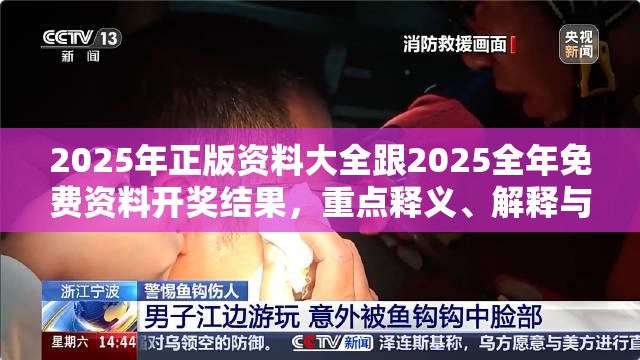 2025年正版资料大全跟2025全年免费资料开奖结果，重点释义、解释与落实,警惕不实的钓鱼钩