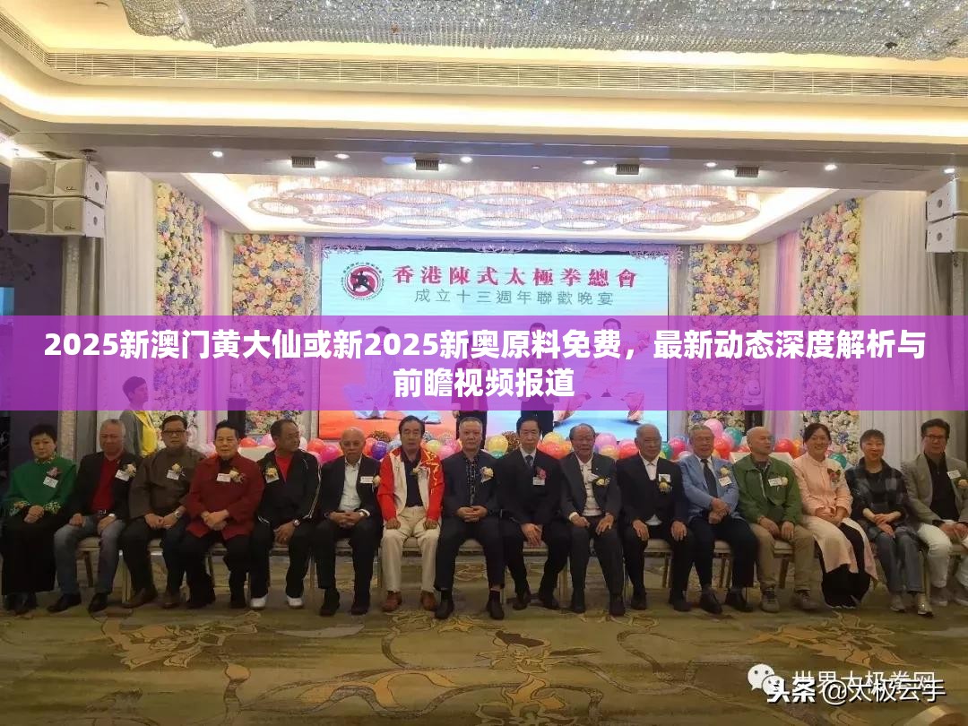 2025新澳门黄大仙或新2025新奥原料免费，最新动态深度解析与前瞻视频报道