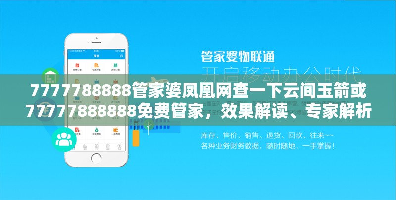 7777788888管家婆凤凰网查一下云间玉箭或77777888888免费管家，效果解读、专家解析解释与落实