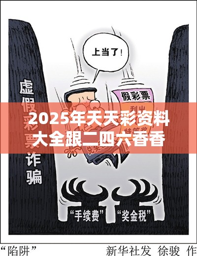 2025年天天彩资料大全跟二四六香香资料期期准用途，警惕虚假诱导危害-痛点释义、专家解析解释与落实