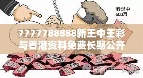 7777788888新王中王彩与香港资料免费长期公开，详尽解答、专家解读解释与落实?小心虚假的陷阱