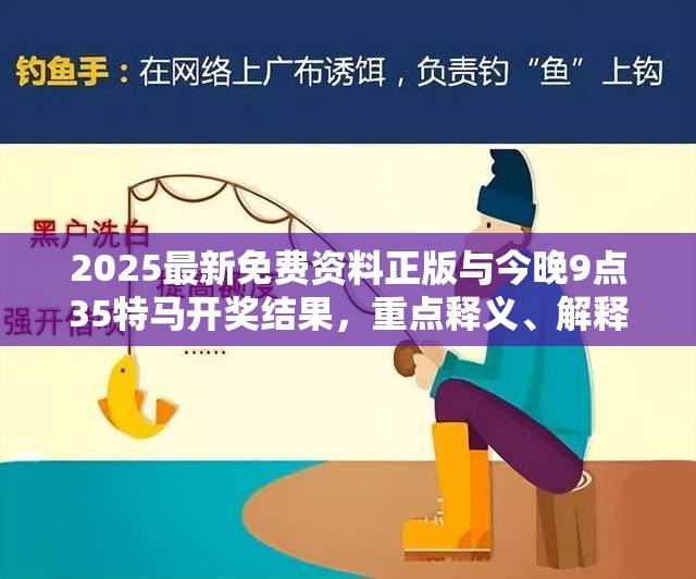 2025最新免费资料正版与今晚9点35特马开奖结果，重点释义、解释与落实,警惕不实的钓鱼钩