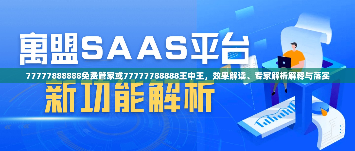 77777888888免费管家或77777788888王中王，效果解读、专家解析解释与落实