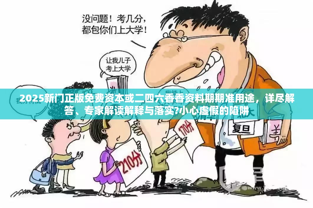 2025新门正版免费资本或二四六香香资料期期准用途，详尽解答、专家解读解释与落实?小心虚假的陷阱