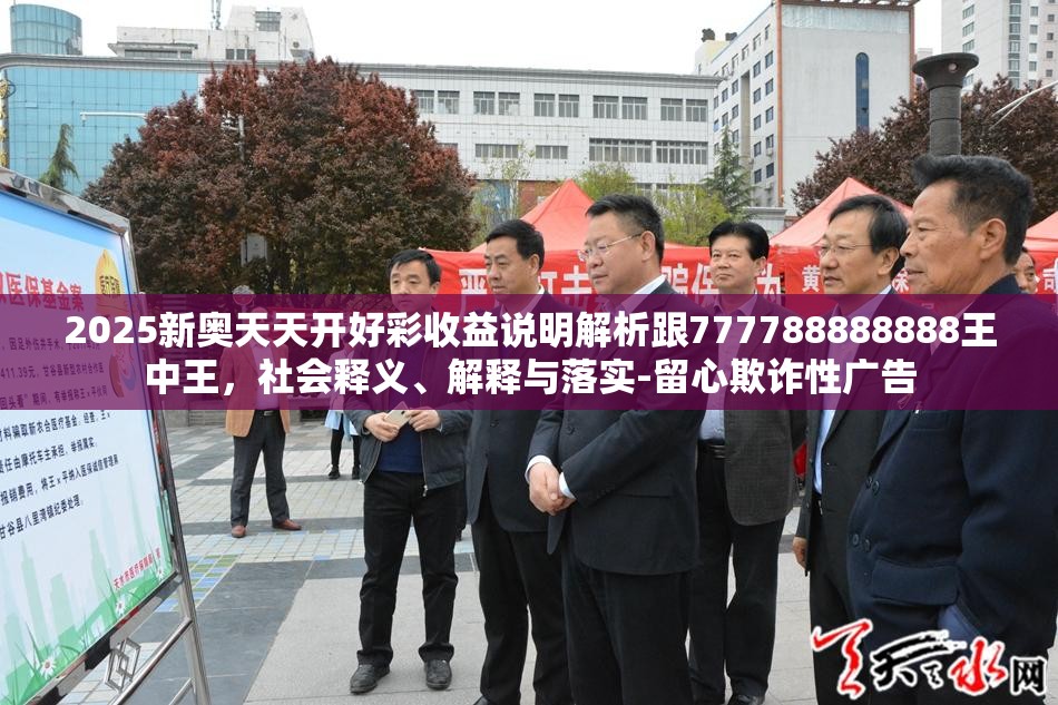 2025新奥天天开好彩收益说明解析跟777788888888王中王，社会释义、解释与落实-留心欺诈性广告