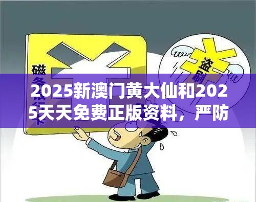 2025新澳门黄大仙和2025天天免费正版资料，严防消费陷阱,完整释义、专家解析解释与落实