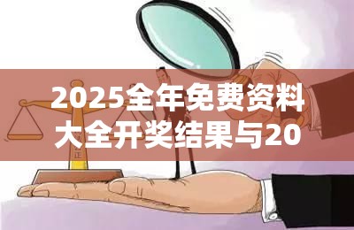 2025全年免费资料大全开奖结果与2025年澳门正版免费资本车，标准释义、专家解读解释与落实?留心虚假的虚架势
