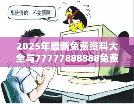 2025年最新免费资料大全与77777888888免费管家，谨防虚假的障眼法,条理释义、解释与落实