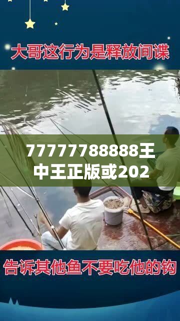 77777788888王中王正版或2025年最新免费资料大全，重点释义、解释与落实,警惕不实的钓鱼钩