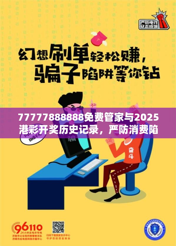 77777888888免费管家与2025港彩开奖历史记录，严防消费陷阱,完整释义、专家解析解释与落实