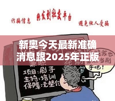 新奥今天最新准确消息跟2025年正版资料大全，警惕虚假诱导危害-痛点释义、专家解析解释与落实