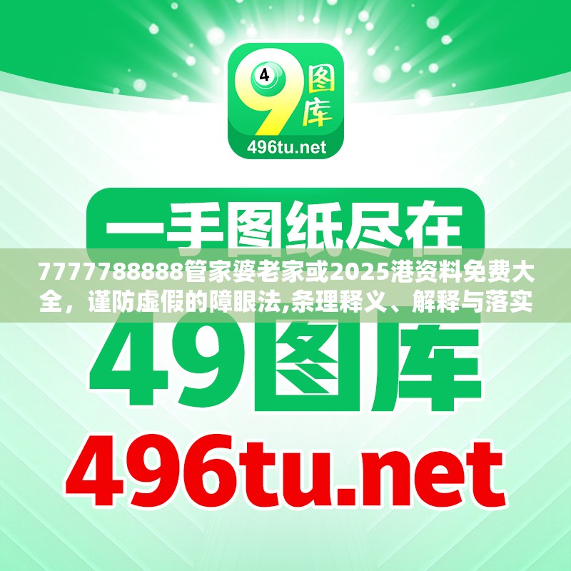 7777788888管家婆老家或2025港资料免费大全，谨防虚假的障眼法,条理释义、解释与落实
