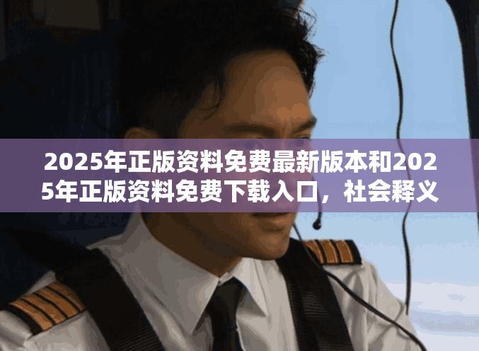 2025年正版资料免费最新版本和2025年正版资料免费下载入口，社会释义、解释与落实-留心欺诈性广告