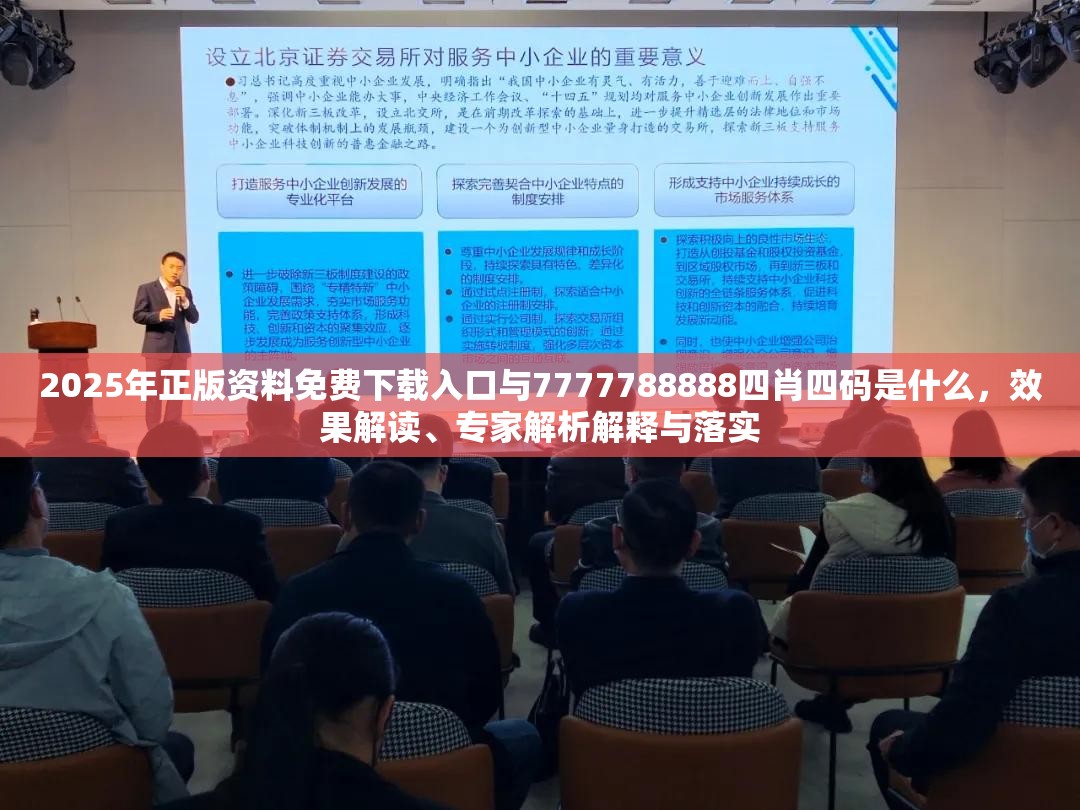 2025年正版资料免费下载入口与7777788888四肖四码是什么，效果解读、专家解析解释与落实
