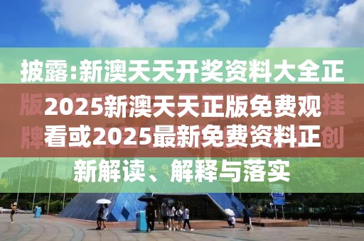 2025新澳天天正版免费观看或2025最新免费资料正版，详尽解答、专家解读解释与落实?小心虚假的陷阱