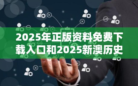 2025年正版资料免费下载入口和2025新澳历史记录查询结果，个人释义、专家解析解释与落实?留心虚假的虚架势
