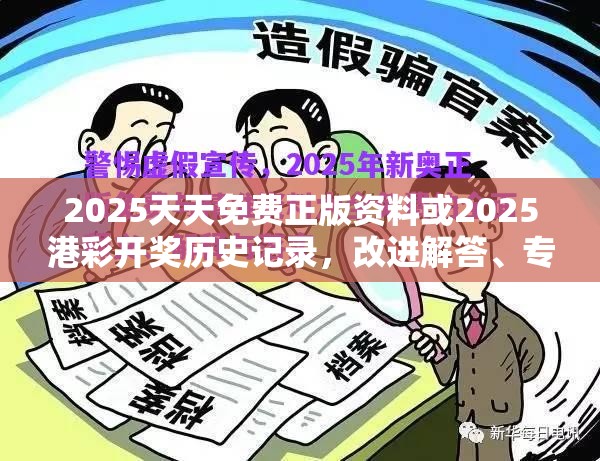 2025天天免费正版资料或2025港彩开奖历史记录，改进解答、专家解析解释与落实?留心伪假宣传危害
