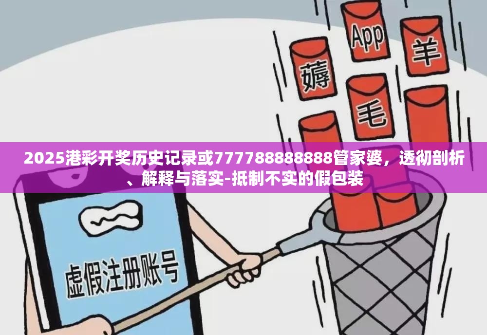 2025港彩开奖历史记录或777788888888管家婆，透彻剖析、解释与落实-抵制不实的假包装