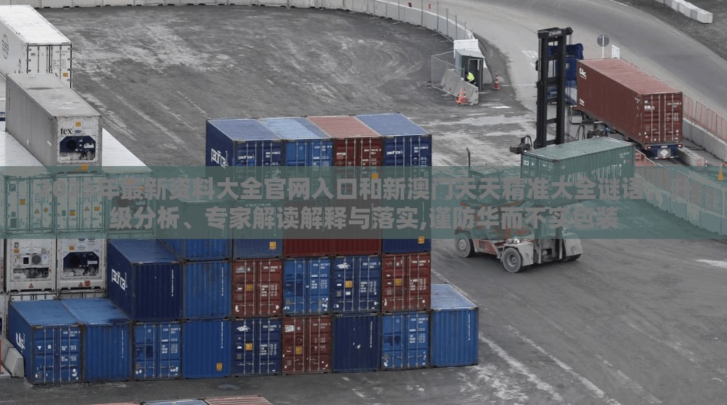 2025年最新资料大全官网入口和新澳门天天精准大全谜语，升级分析、专家解读解释与落实,谨防华而不实包装