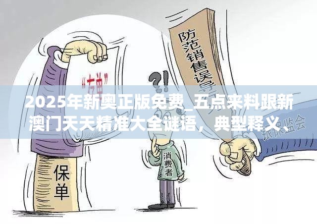 2025年新奥正版免费_五点来料跟新澳门天天精准大全谜语，典型释义、专家解析解释与落实?小心误导宣传风险