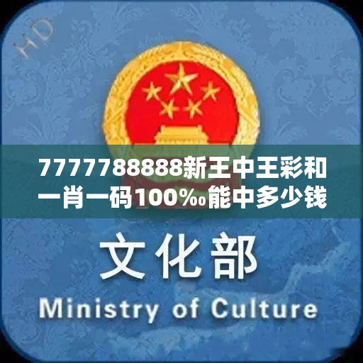 7777788888新王中王彩和一肖一码100‰能中多少钱，个人释义、专家解析解释与落实?留心虚假的虚架势