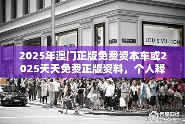2025年澳门正版免费资本车或2025天天免费正版资料，个人释义、专家解析解释与落实?留心虚假的虚架势