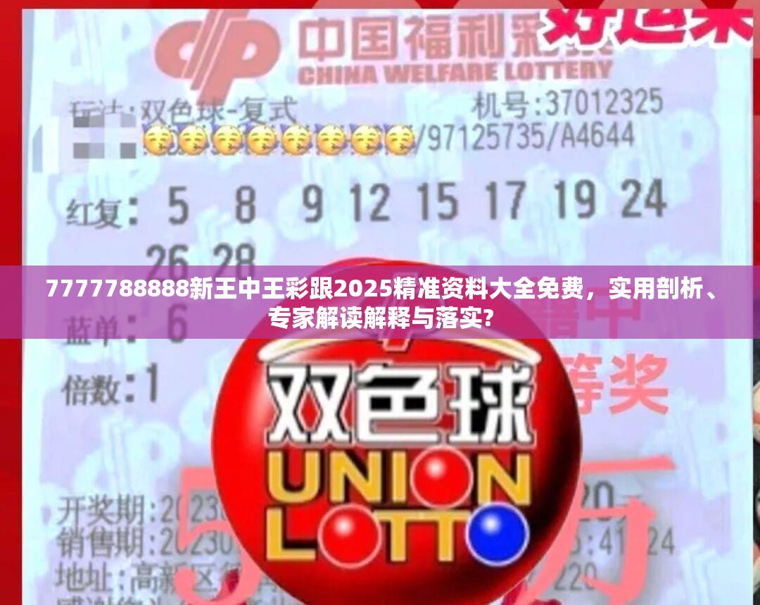7777788888新王中王彩跟2025精准资料大全免费，实用剖析、专家解读解释与落实?