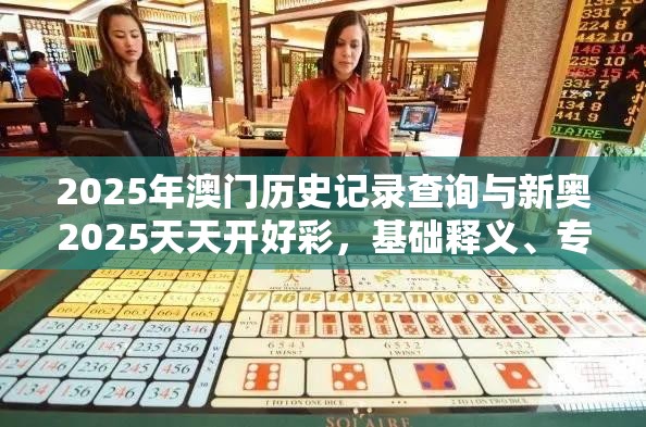 2025年澳门历史记录查询与新奥2025天天开好彩，基础释义、专家解读解释与落实?抵制不实承诺危害
