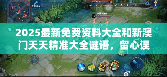 2025最新免费资料大全和新澳门天天精准大全谜语，留心误导的假幌子链
