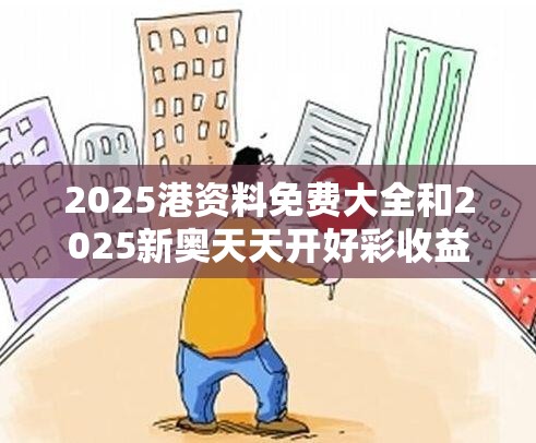 2025港资料免费大全和2025新奥天天开好彩收益说明解析，社会释义、解释与落实-留心欺诈性广告