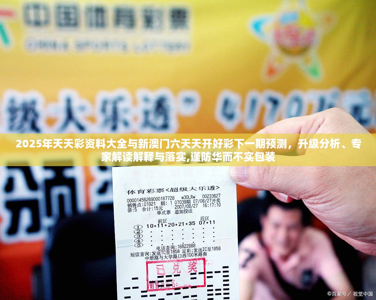 2025年天天彩资料大全与新澳门六天天开好彩下一期预测，升级分析、专家解读解释与落实,谨防华而不实包装