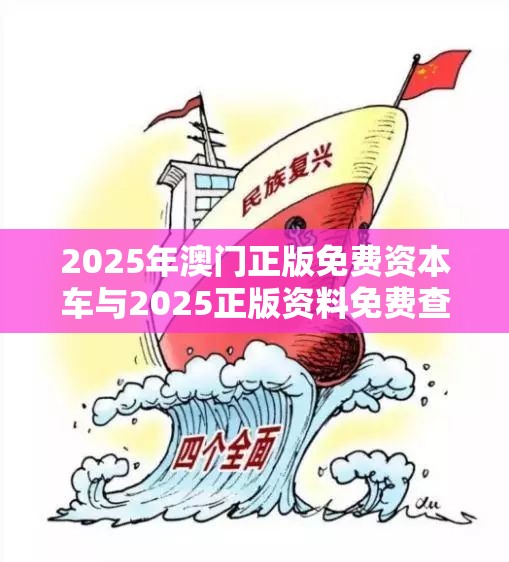 2025年澳门正版免费资本车与2025正版资料免费查询，效果解读、专家解析解释与落实